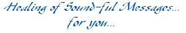 Healing of Sound-ful Messages... for you...
